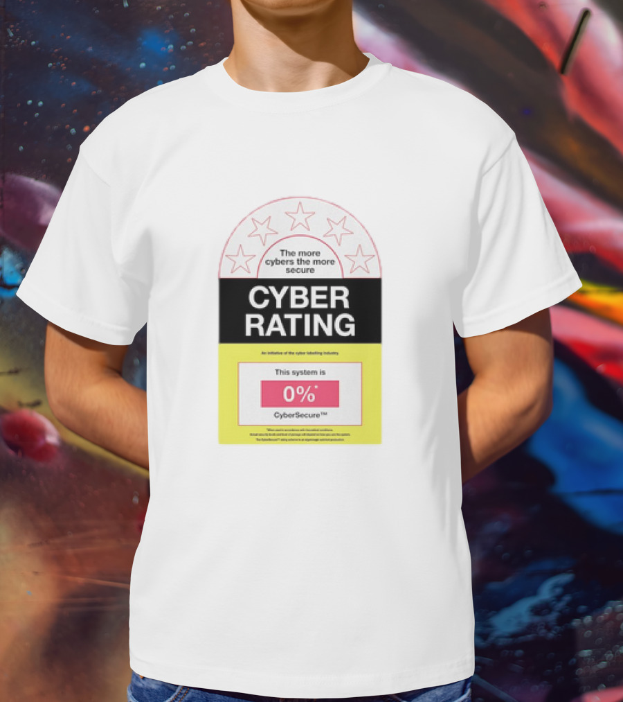 Cyber Rating This System Is 0% CyberSecure The More Cybers The More Secure T-Shirt