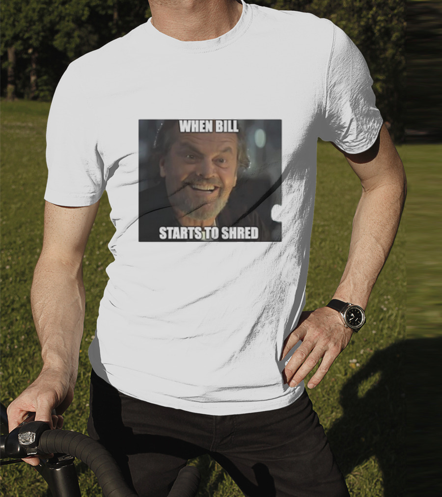 When Bill Starts To Shred Dr. Buddy Rydell T-Shirt