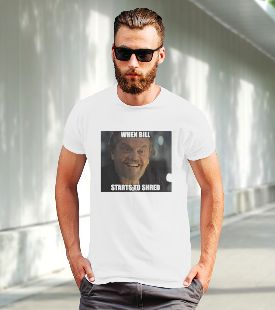 When Bill Starts To Shred Dr. Buddy Rydell T-Shirt