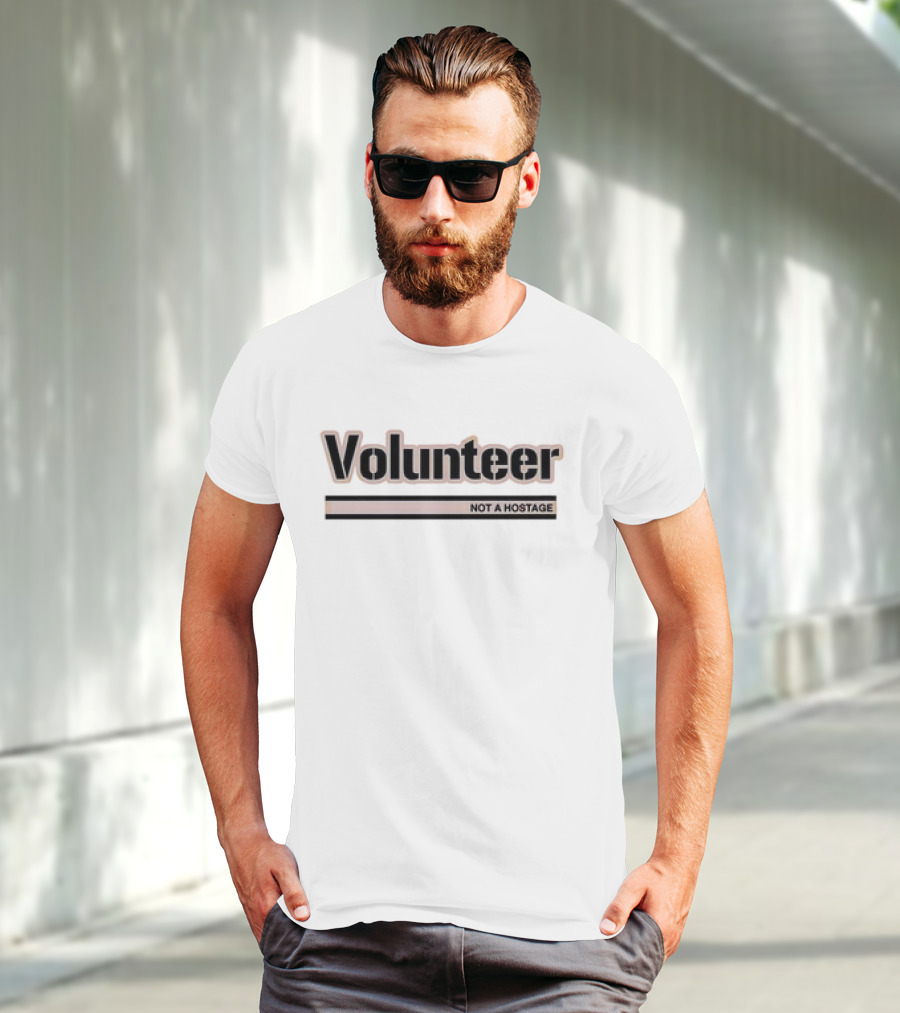 Volunteer Not A Hostage T-Shirt