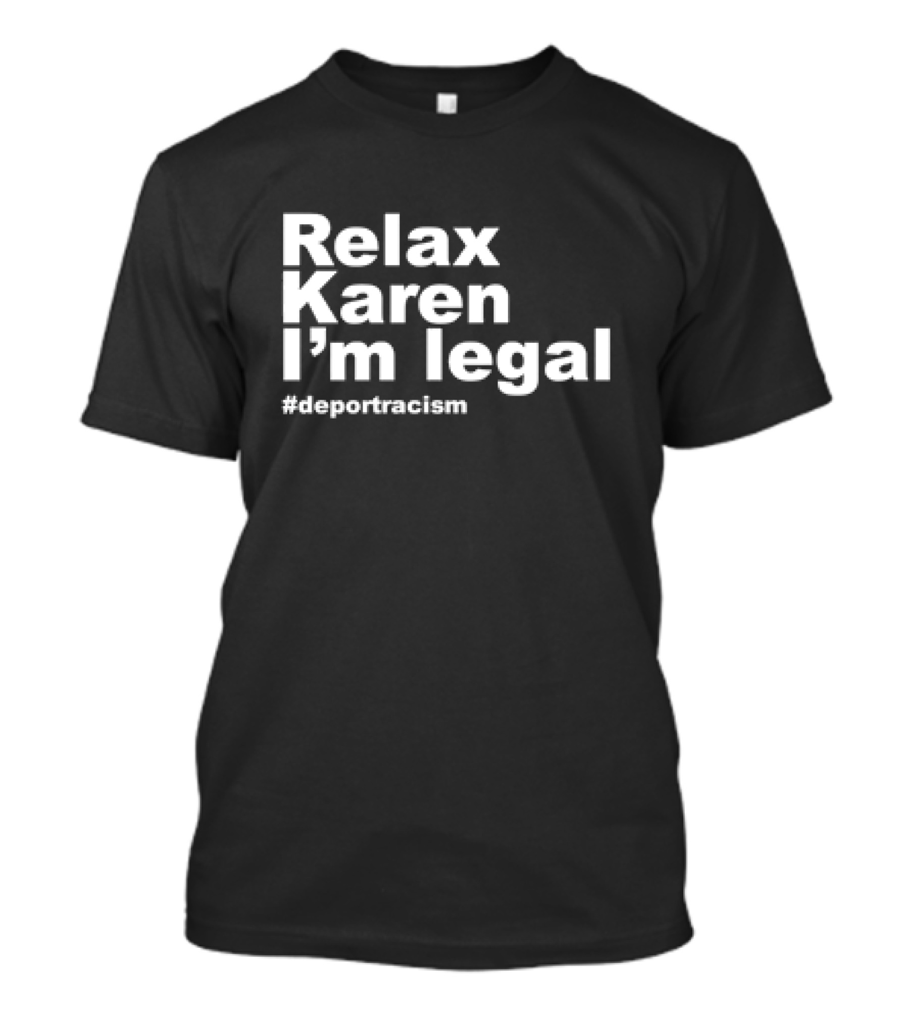 Relax Karen I'm Legal #deportracism T-Shirt