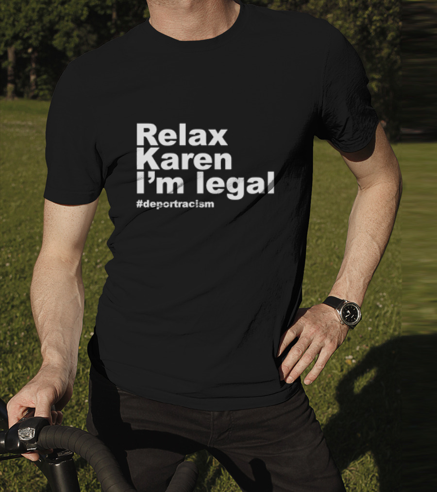 Relax Karen I'm Legal #deportracism T-Shirt