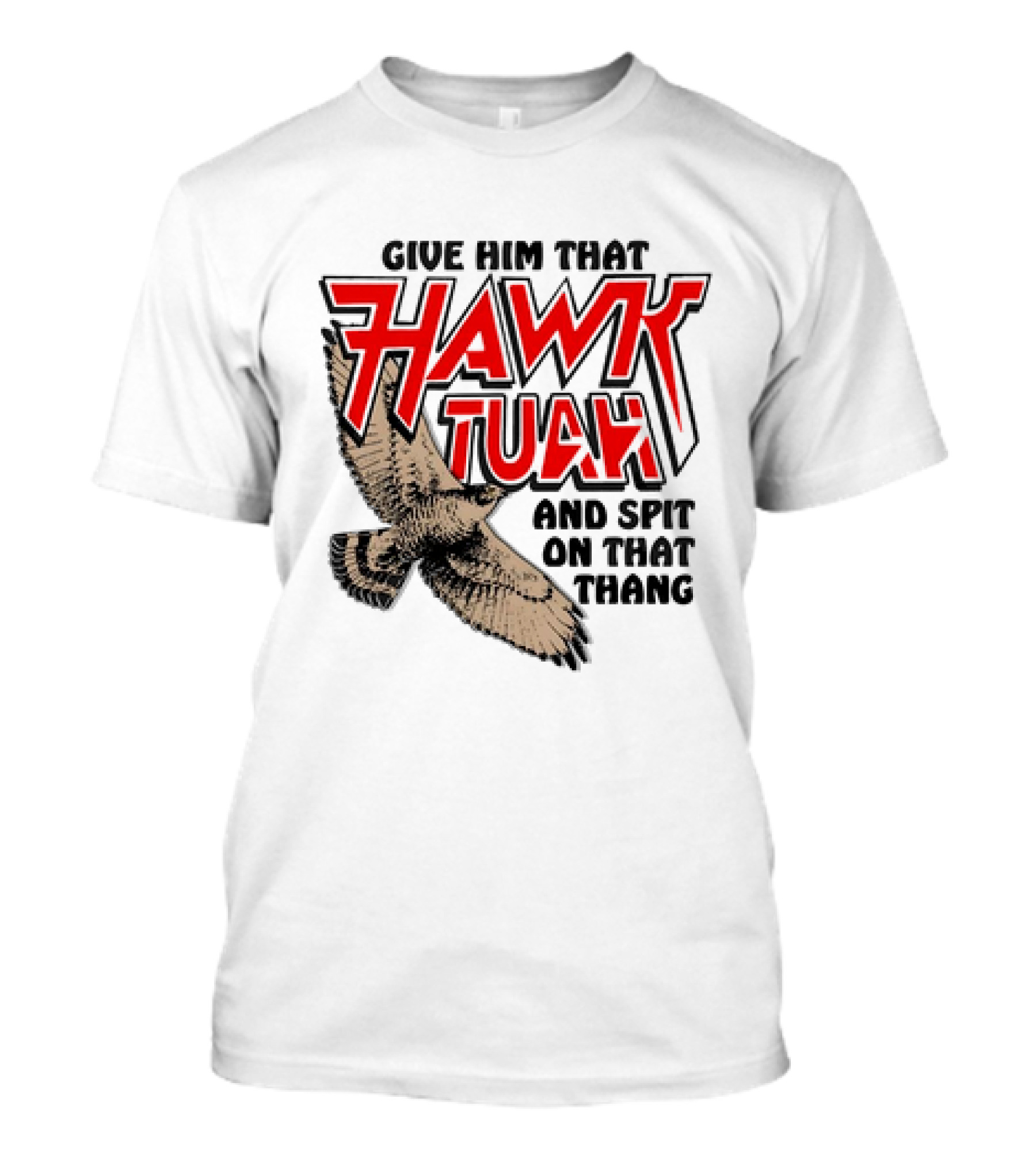 Give Him That Hawk Tuah And Spit On That Thang With Flying Bird T-Shirt