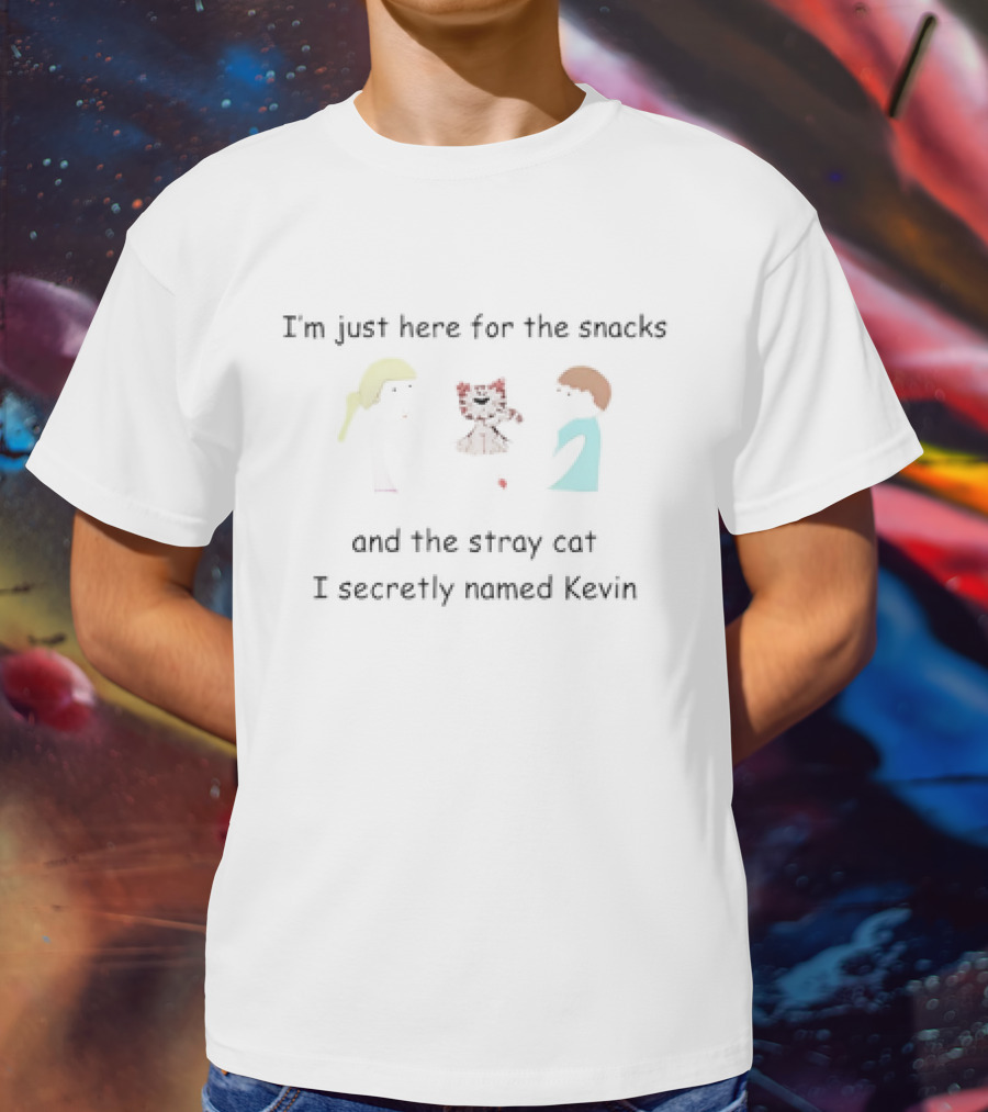 I'm Just Here For The Snacks And The Stray Cat I Secretly Named Kevin T-Shirt