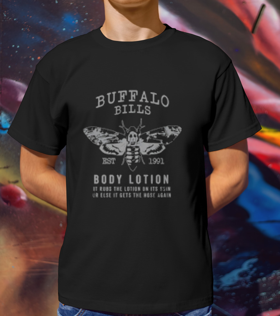 Buffalo Bills Body Lotion Moth Design It Rubs The Lotion On Its Skin Or Else It Gets The Hose Again Est 1991 T-Shirt