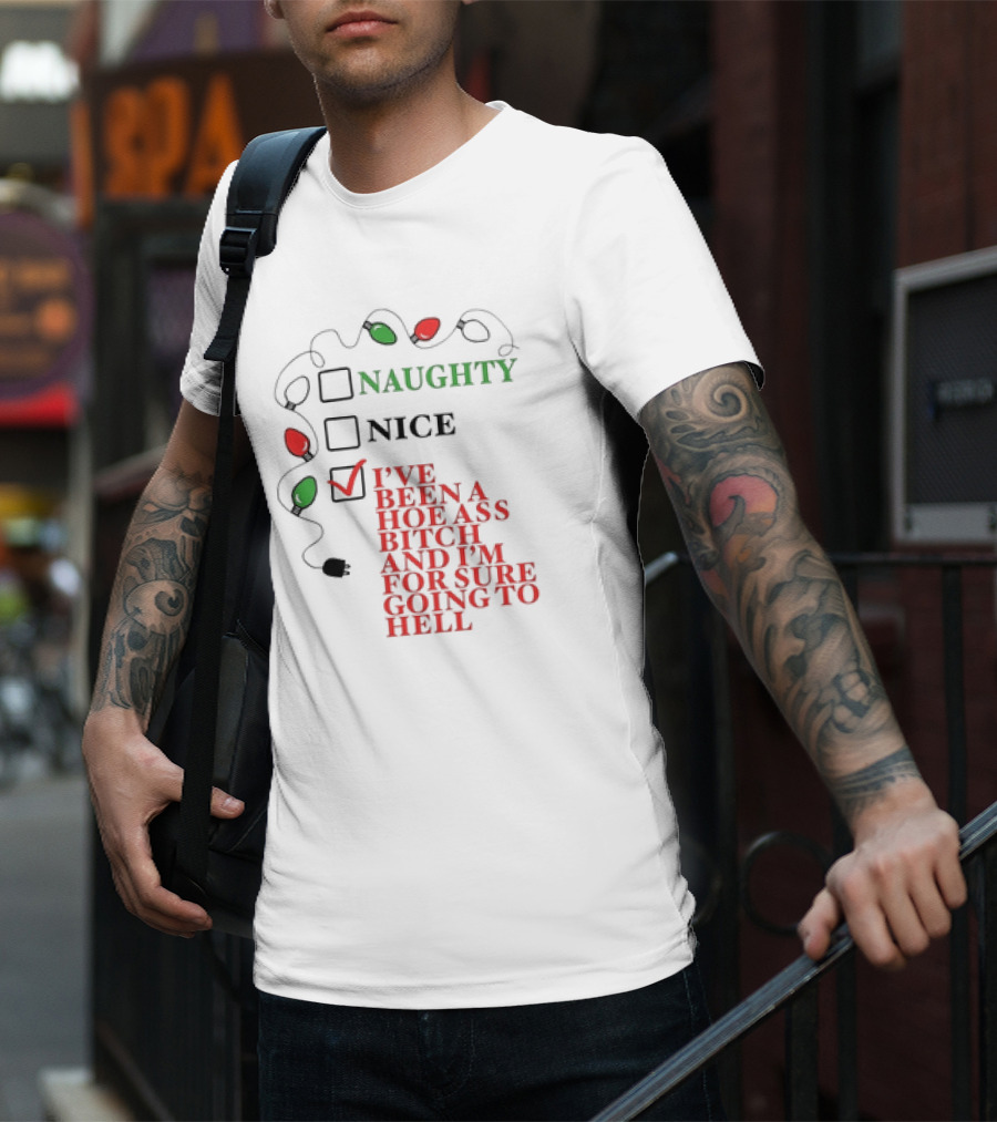 Naughty Nice I've Been A Hoe Ass Bitch And I'm For Sure Going To Hell Christmas Light T-Shirt
