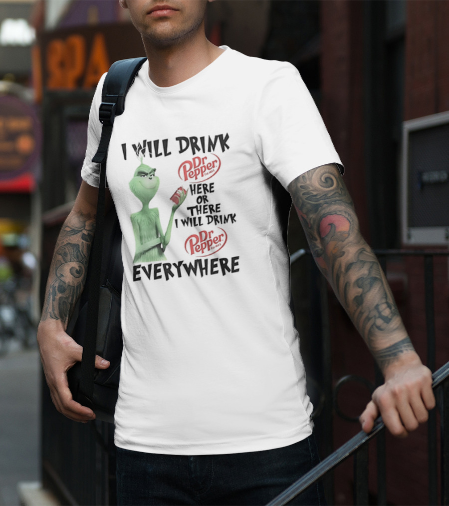 I Will Drink Dr Pepper Here Or There Grinch Everywhere T-Shirt