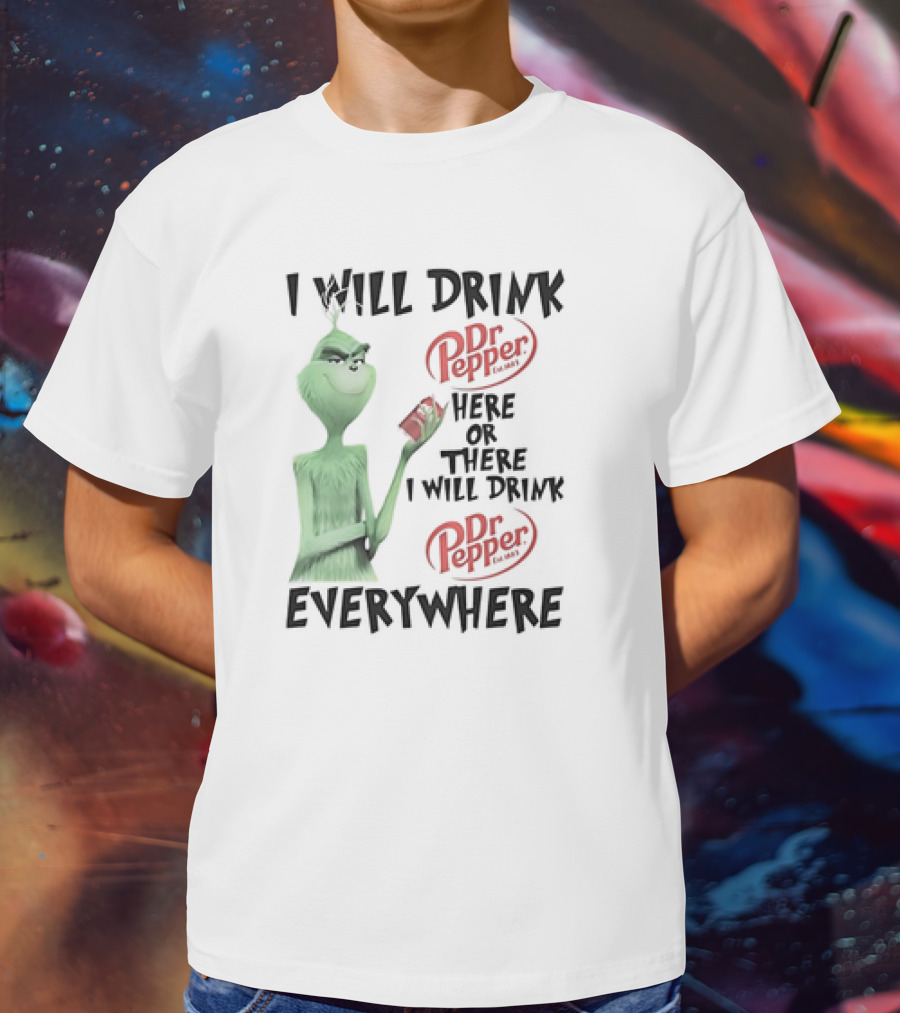 I Will Drink Dr Pepper Here Or There Grinch Everywhere T-Shirt