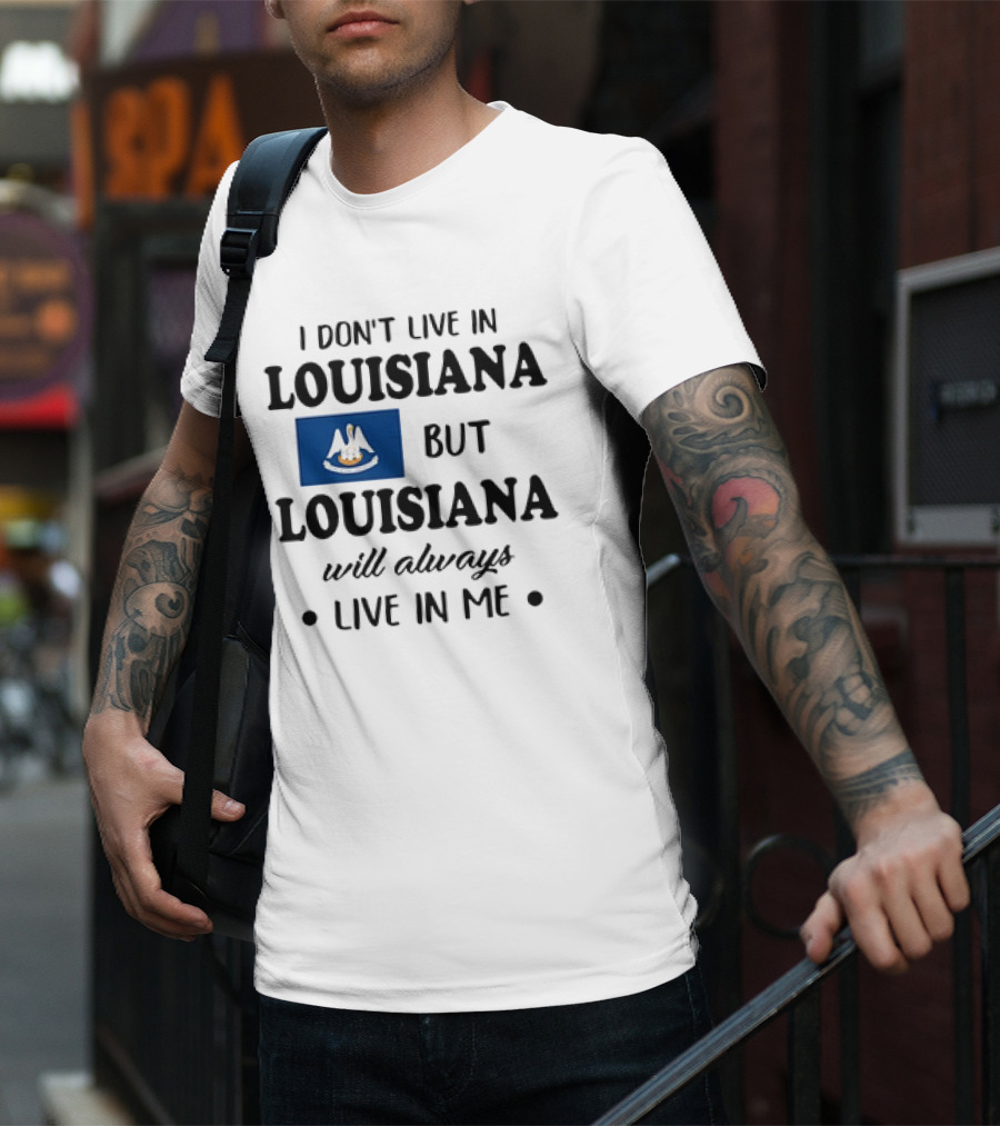 I Don't Live In Louisiana But Louisiana Will Always Live In Me Flag Pelican State T-Shirt