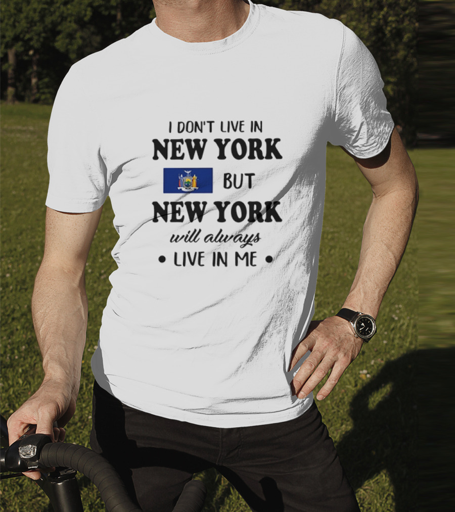 I Don't Live In New York But New York Flag Symbol Will Always Live In Me T-Shirt