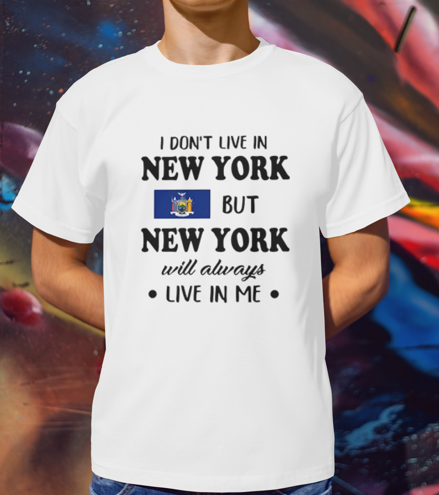 I Don't Live In New York But New York Flag Symbol Will Always Live In Me T-Shirt