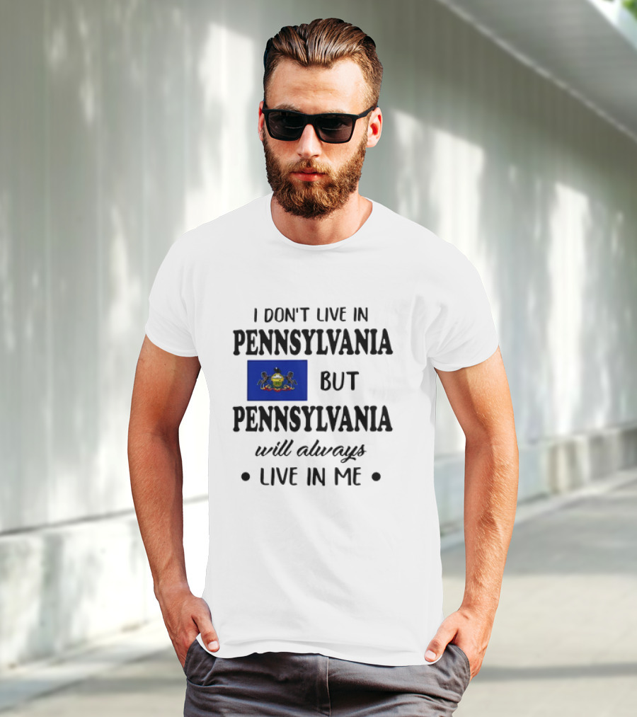 I Don’t Live In Pennsylvania But Pennsylvania Will Always Live In Me With Pennsylvania Flag T-Shirt