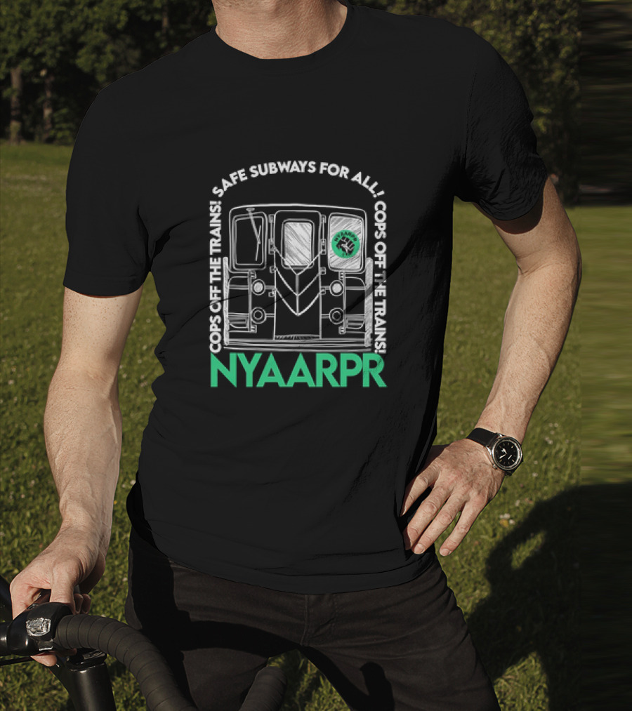 Cops Off The Trains Safe Subways For All NYAARPR T-Shirt