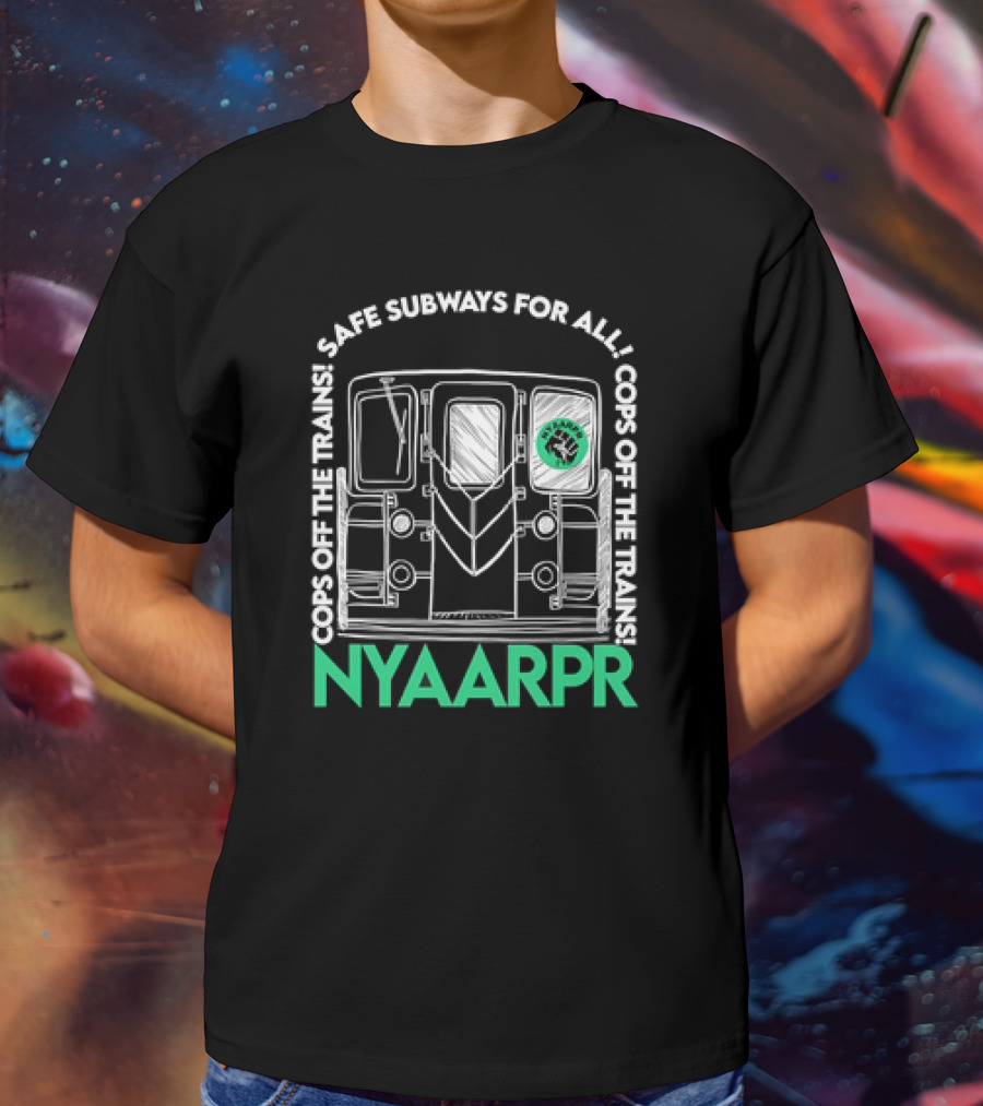 Cops Off The Trains Safe Subways For All NYAARPR T-Shirt