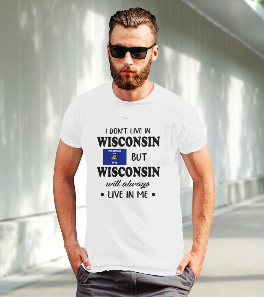Wisconsin Flag Pride I Don’t Live In Wisconsin But Wisconsin Will Always Live In Me T-Shirt