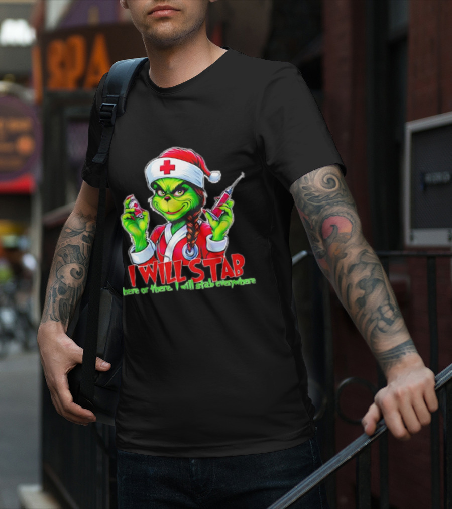 Grinch Nurse Christmas I Will Stab Here Or There I Will Stab Everywhere T-Shirt