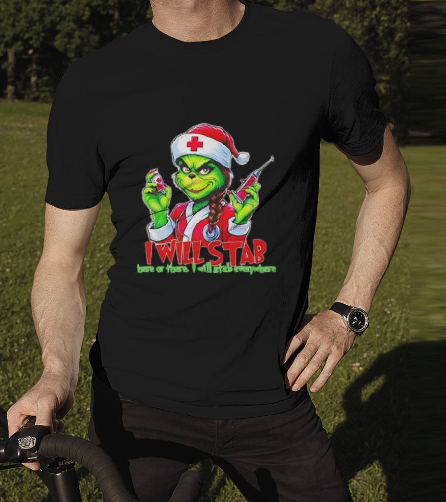 Grinch Nurse Christmas I Will Stab Here Or There I Will Stab Everywhere T-Shirt