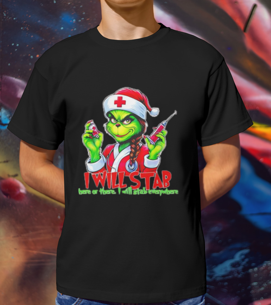Grinch Nurse Christmas I Will Stab Here Or There I Will Stab Everywhere T-Shirt