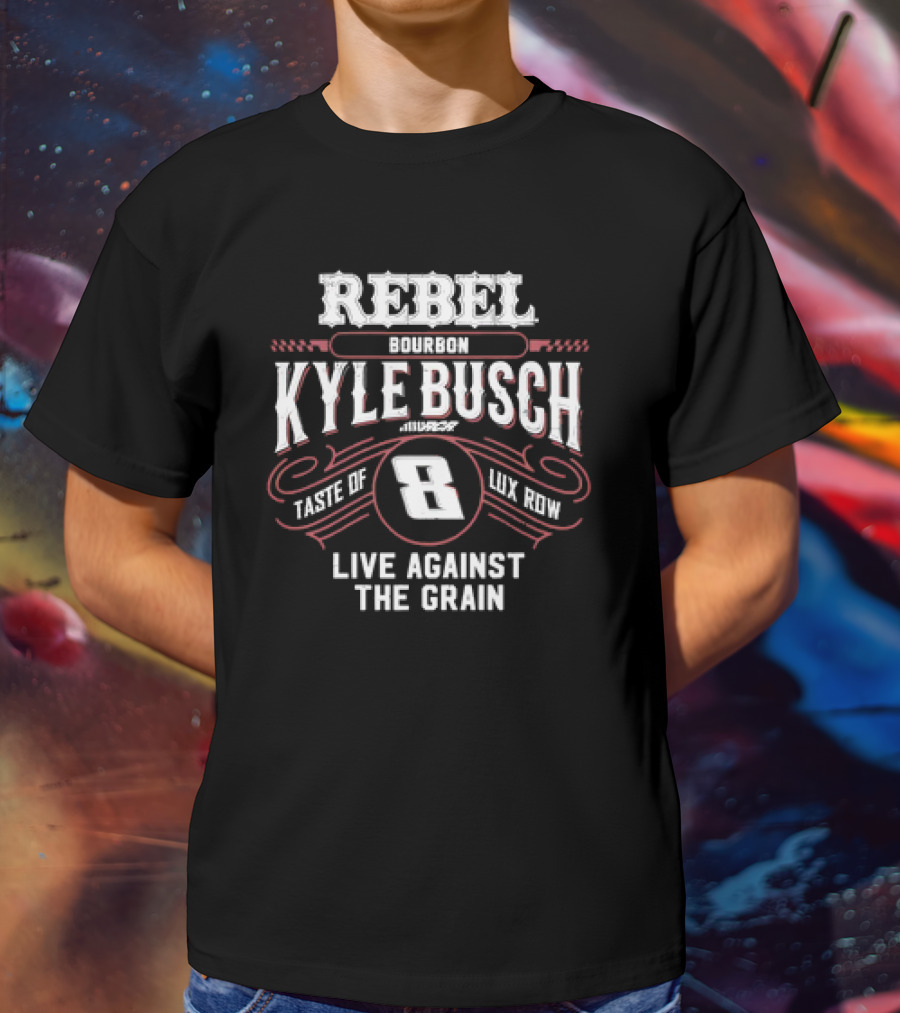 Rebel Bourbon Kyle Busch Taste Of Lux Row Live Against The Grain T-Shirt