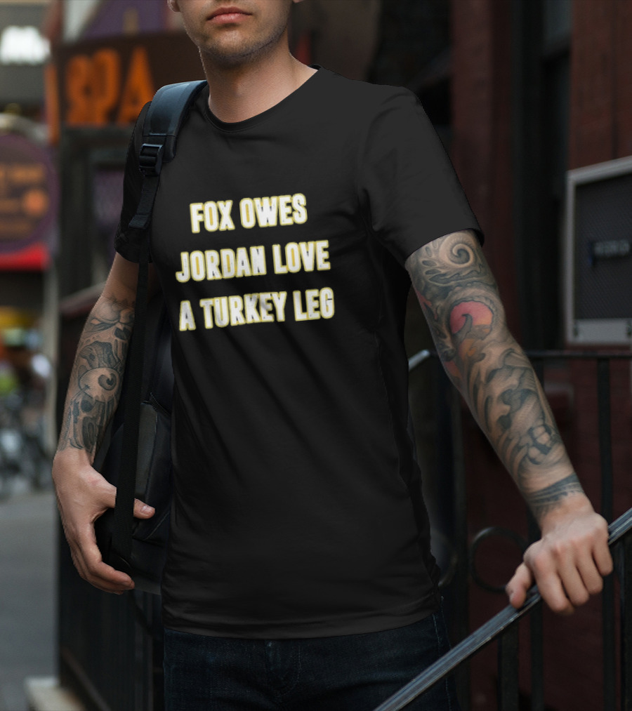 Packers Fox Owes Jordan Love A Turkey Leg Turkey Day Football T-Shirt