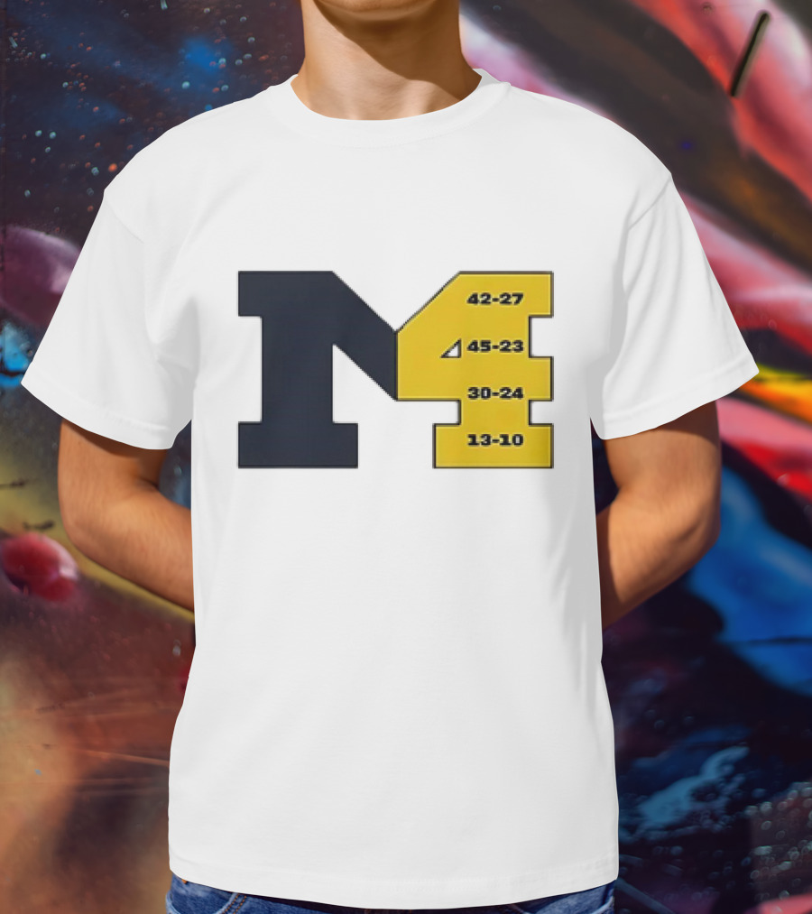 Michigan Wolverines M4 42-27 45-23 30-24 13-10 Fourth Consecutive Victory T-Shirt