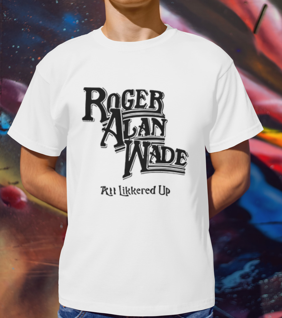 Roger Alan Wade All Likkered Up T-Shirt