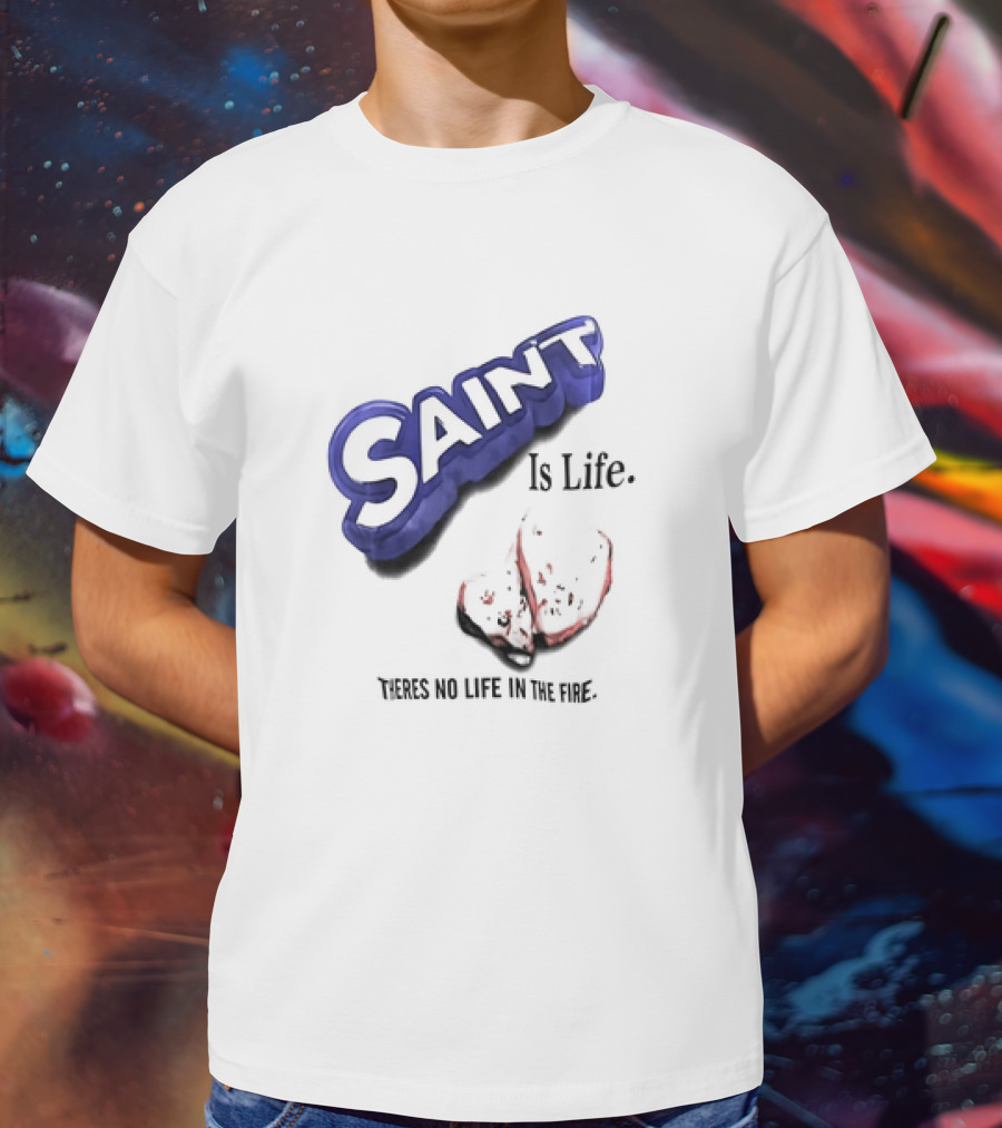 Saint Is Life There's No Life In The Fire Peppermint Candy T-Shirt