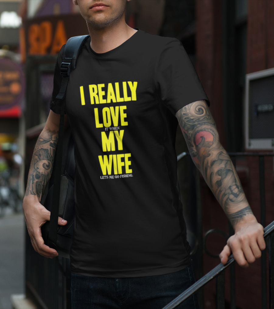 I Really Love My Wife Lets Me Go Fishing T-Shirt