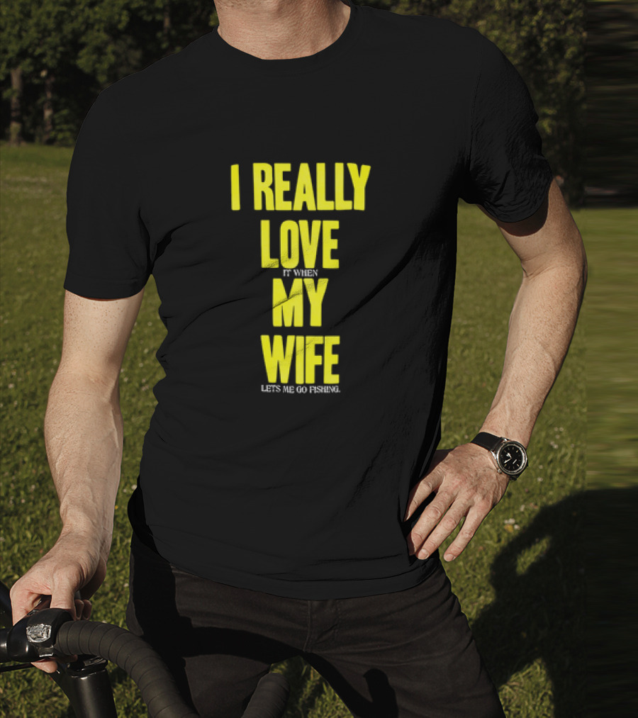I Really Love My Wife Lets Me Go Fishing T-Shirt