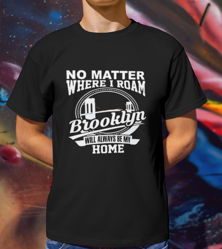 No Matter Where I Roam Brooklyn Will Always Be My Home Bridge Circle T-Shirt