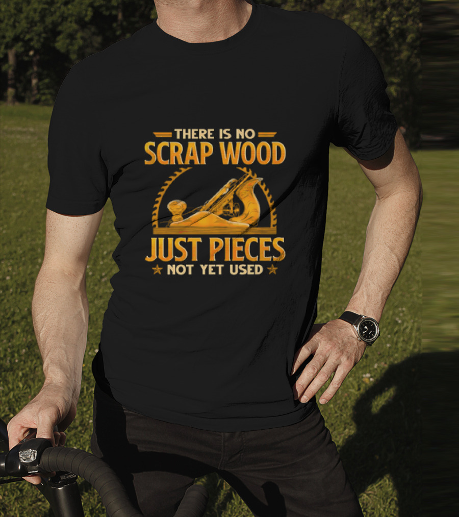 THERE IS NO SCRAP WOOD JUST PIECES NOT YET USED Woodworking Plane Saw Blade T-Shirt