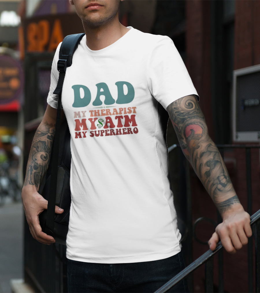 Dad My Therapist My ATM My Superhero T-Shirt