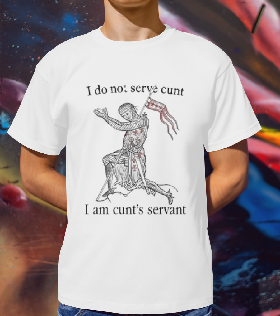 I Do Not Serve Cunt I Am Cunt’s Servant Knight T-Shirt