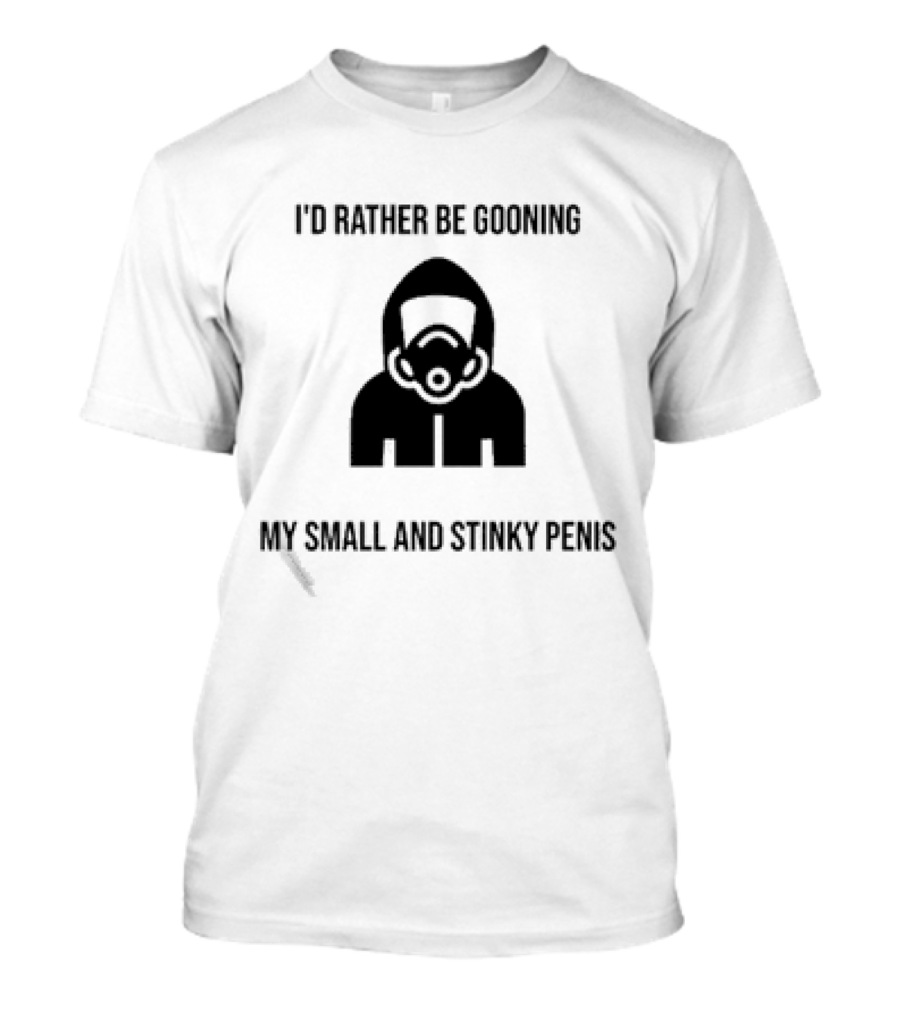I'D Rather Be Gooning My Small And Stinky Penis T-Shirt