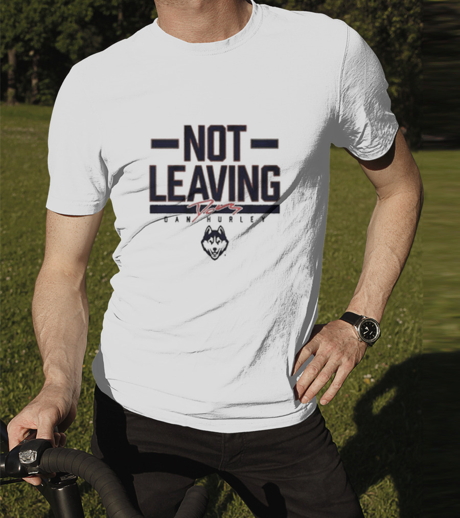 UConn Basketball Dan Hurley Not Leaving Yet Huskies T-Shirt