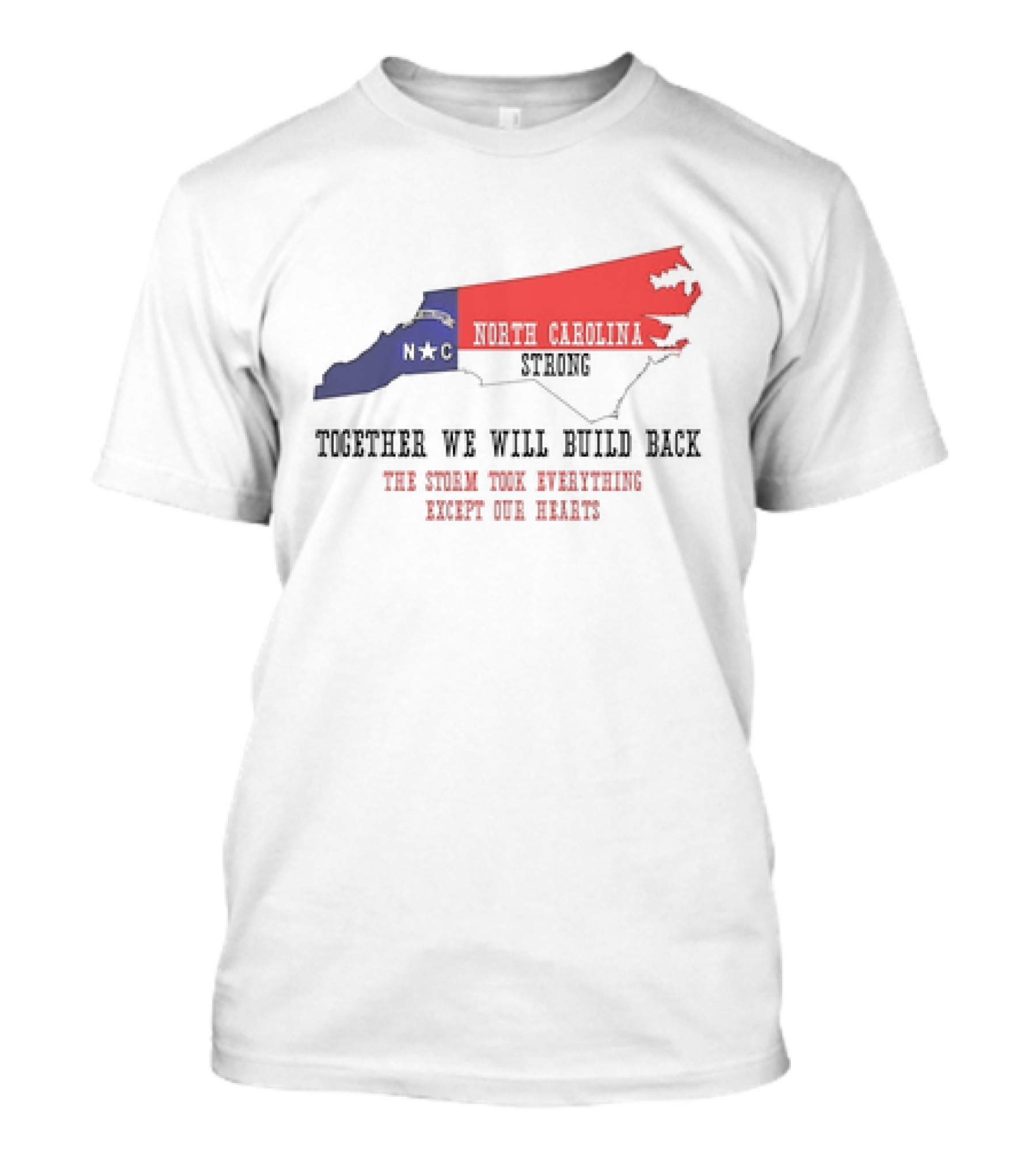 North Carolina Strong N C Together We Will Build Back The Storm Took Everything Except Our Hearts Map T-Shirt