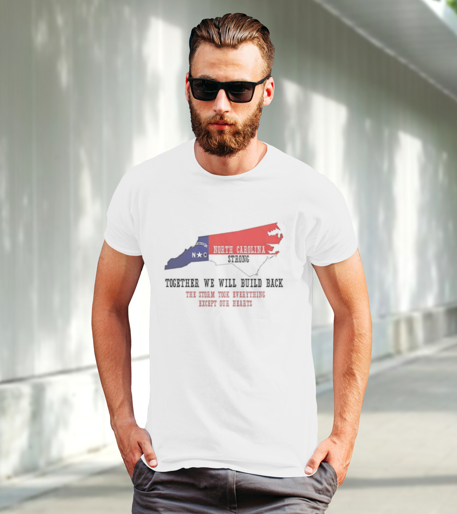 North Carolina Strong N C Together We Will Build Back The Storm Took Everything Except Our Hearts Map T-Shirt