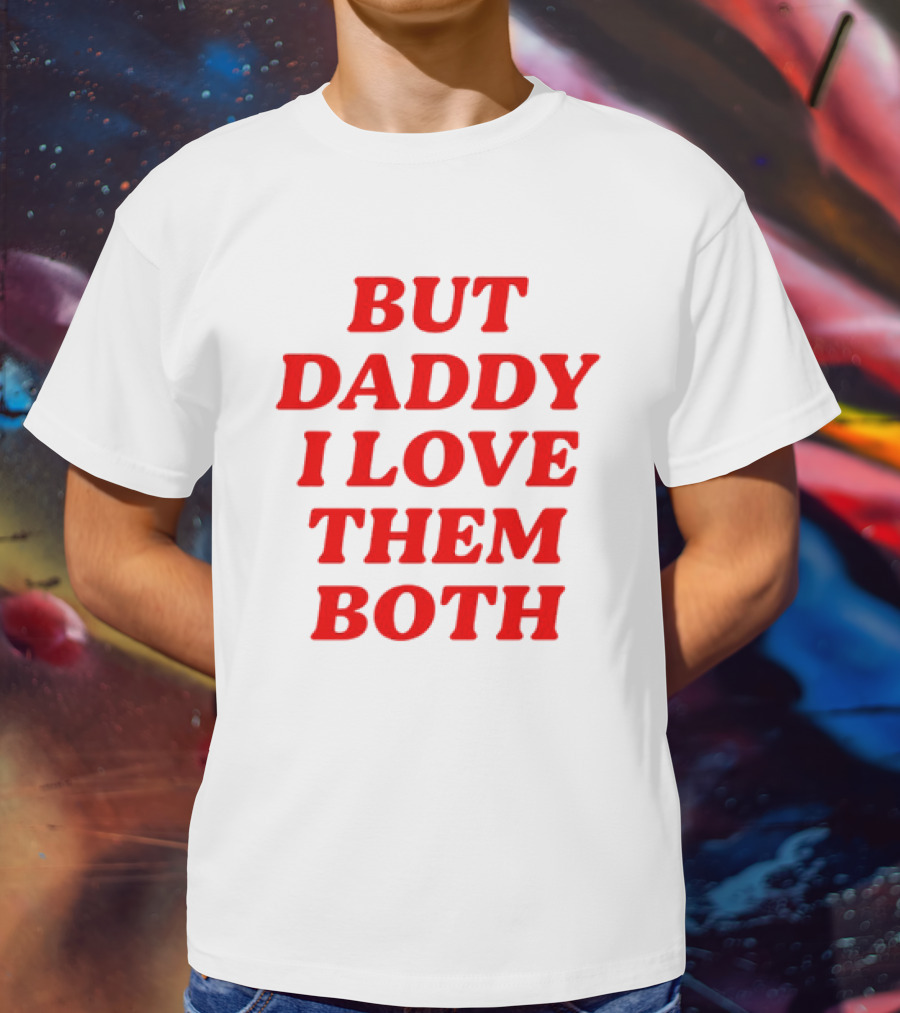 But Daddy I Love Them Both Nina Dobrev T-Shirt