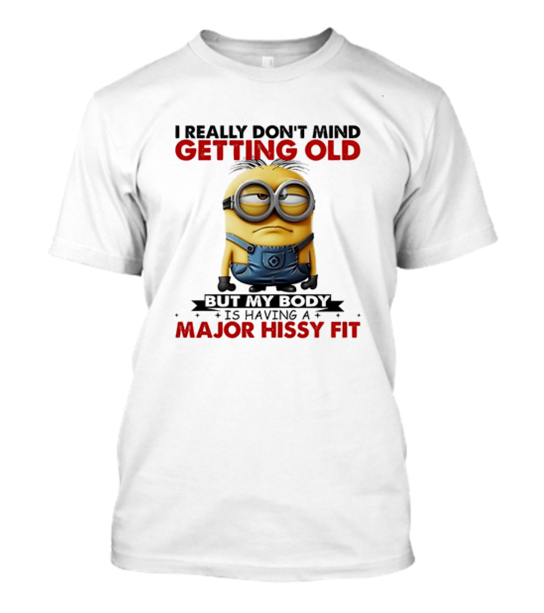 Minion I Really Don't Mind Getting Old But My Body Is Having A Major Hissy Fit T-Shirt