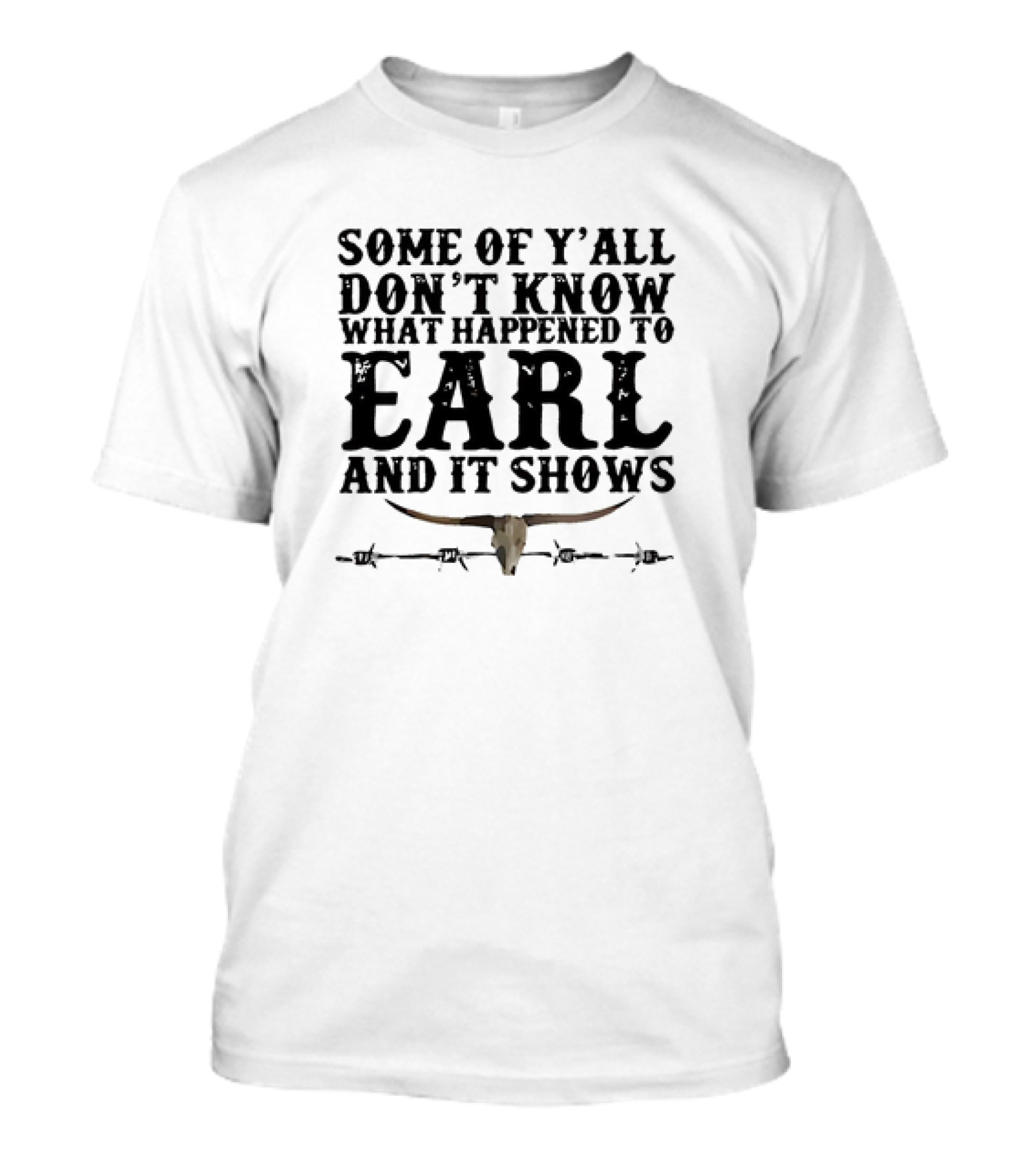 Some Of Y’all Don’t Know What Happened To Earl And It Shows Longhorn Skull Barbed Wire T-Shirt
