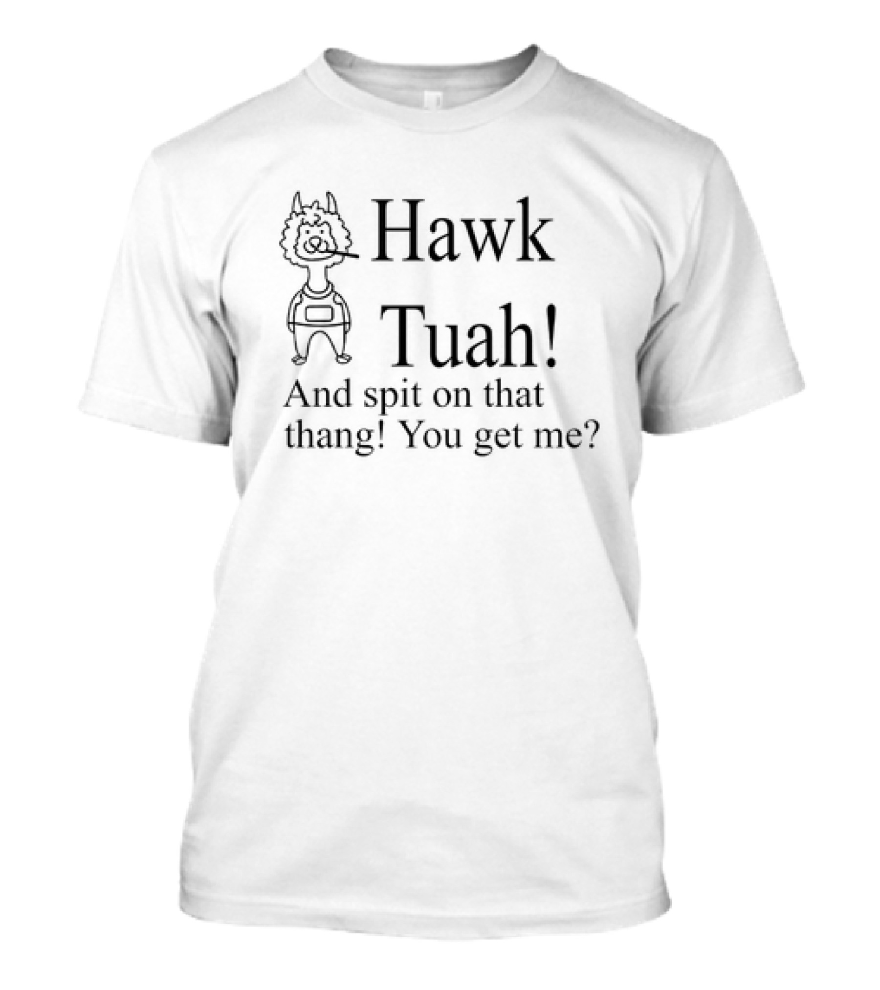 Hawk Tuah And Spit On That Thang You Get Me Funny Cartoon Character T-Shirt