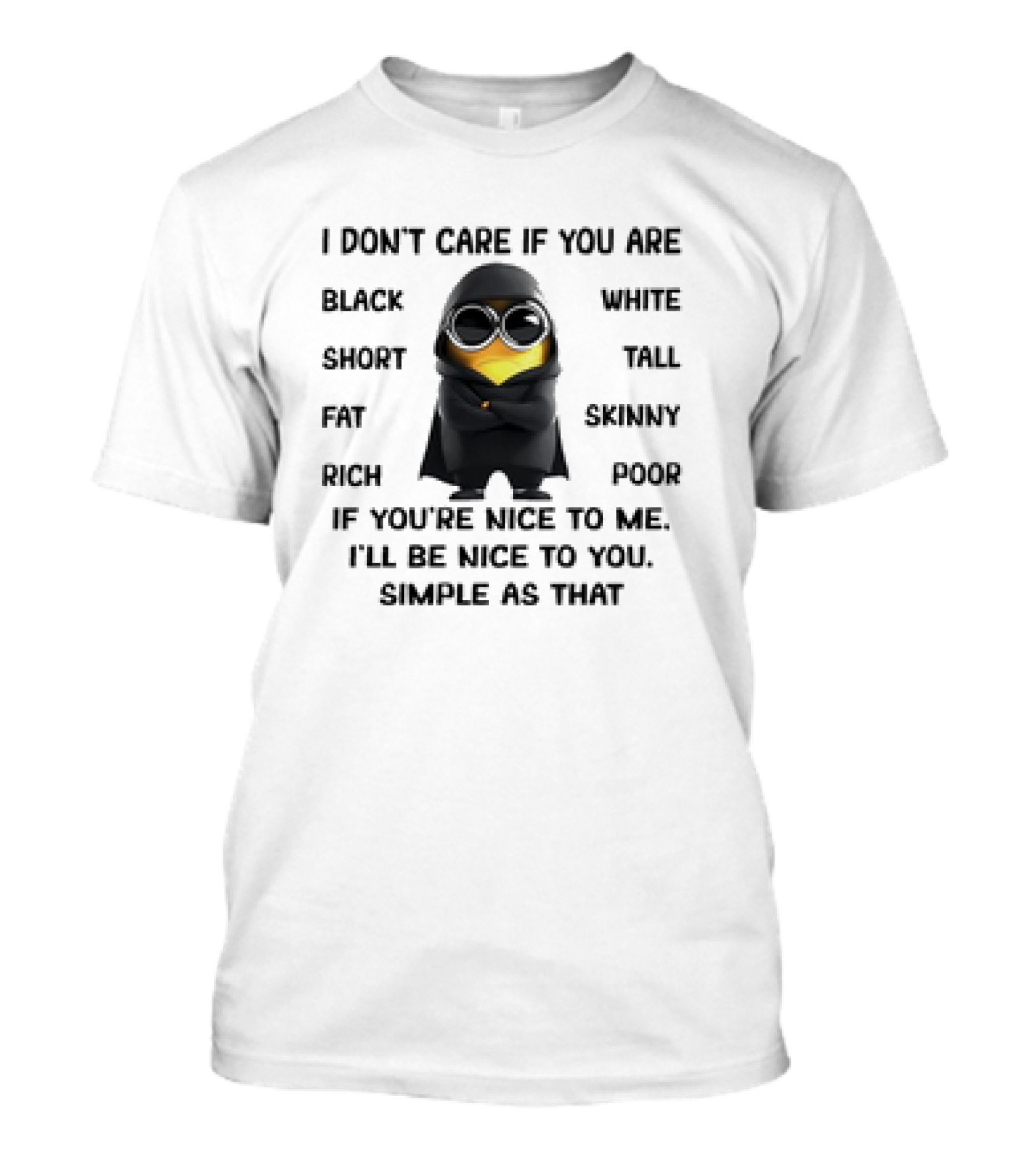 Minions Don't Care If You Are Black White Short Tall Nice To Me Simple As That T-Shirt