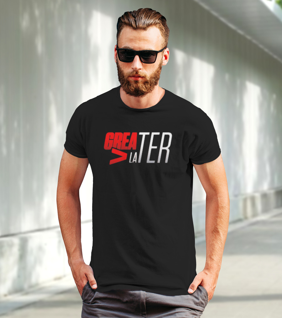 GREATER > LATER T-Shirt