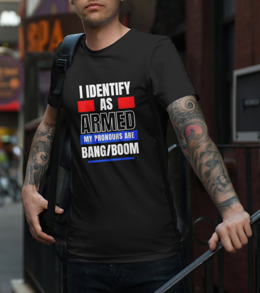 I Identify As Armed My Pronouns Are Bang Boom T-Shirt