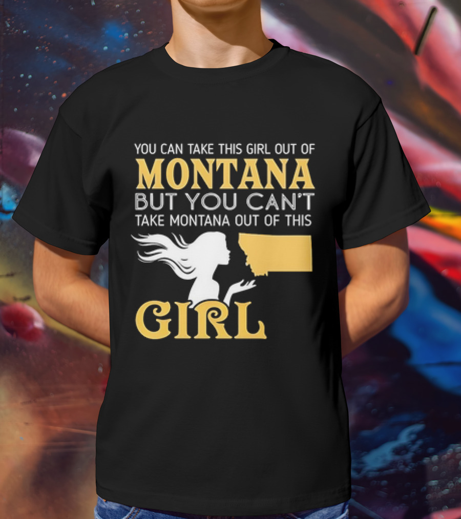 You Can Take This Girl Out Of Montana But You Can’t Take Montana Out Of This Girl With Silhouette And State Map T-Shirt