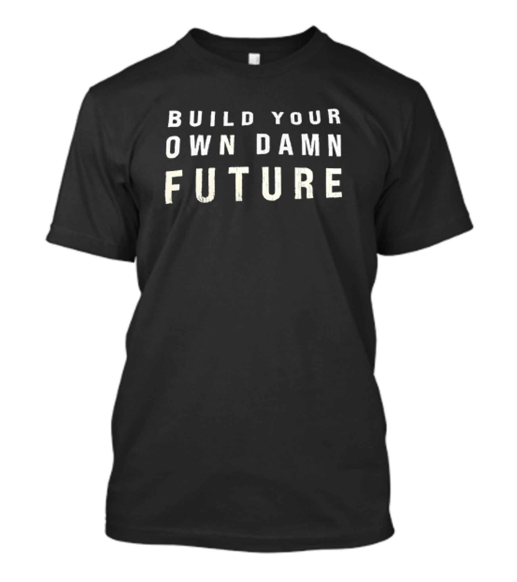 Build Your Own Damn Future Motivational Message T-Shirt
