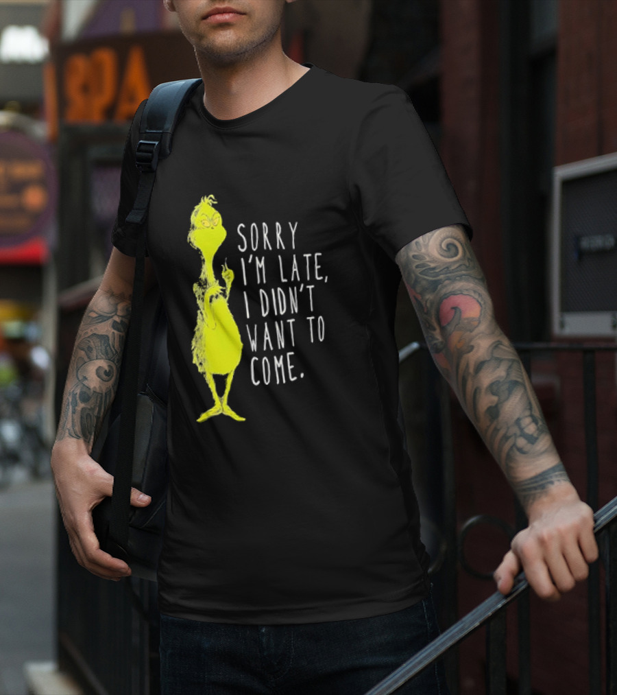 Grinch Sorry I’m Late I Didn’t Want To Come Christmas T-Shirt