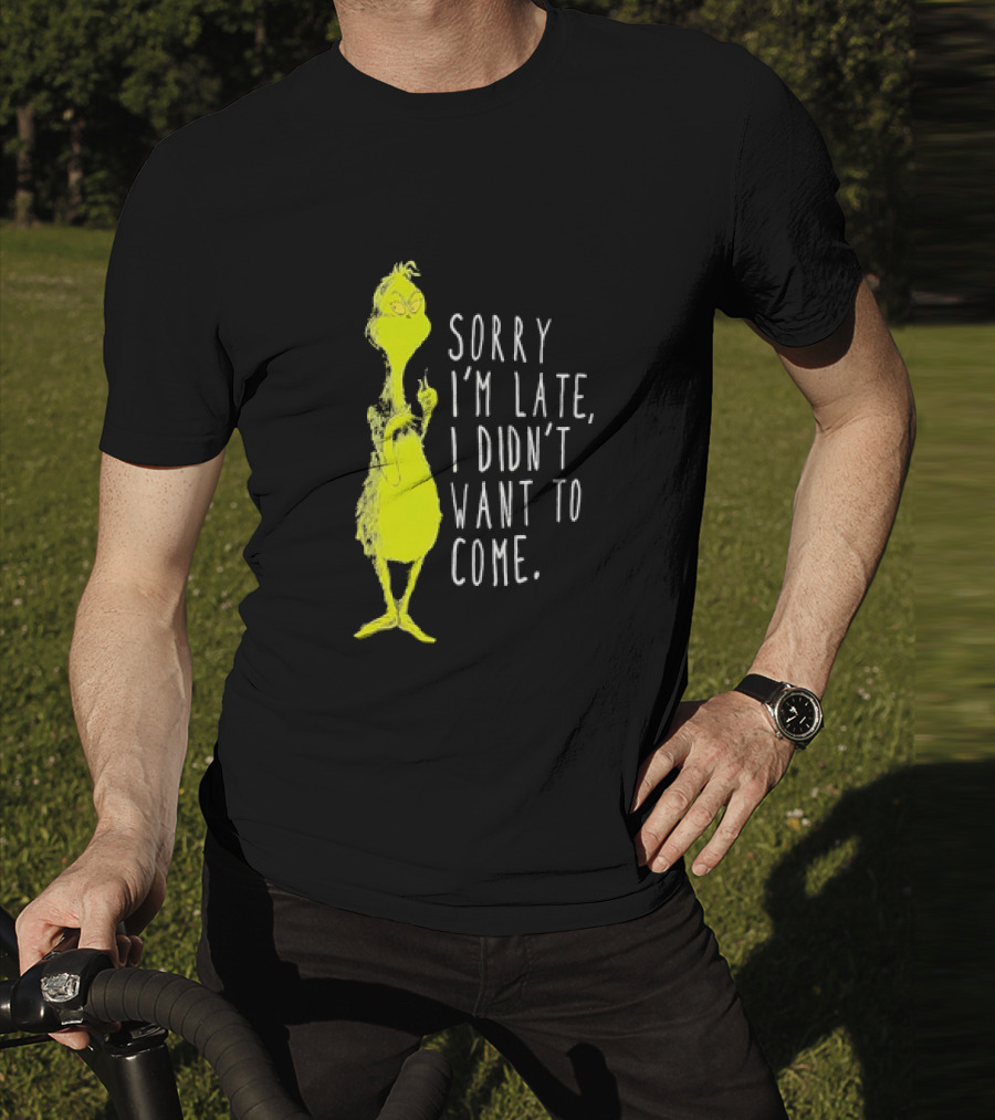 Grinch Sorry I’m Late I Didn’t Want To Come Christmas T-Shirt