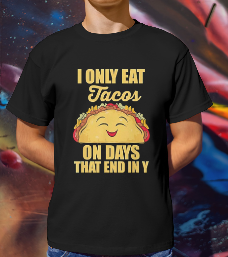 I Only Eat Tacos On Days That End In Y Smiling Taco T-Shirt