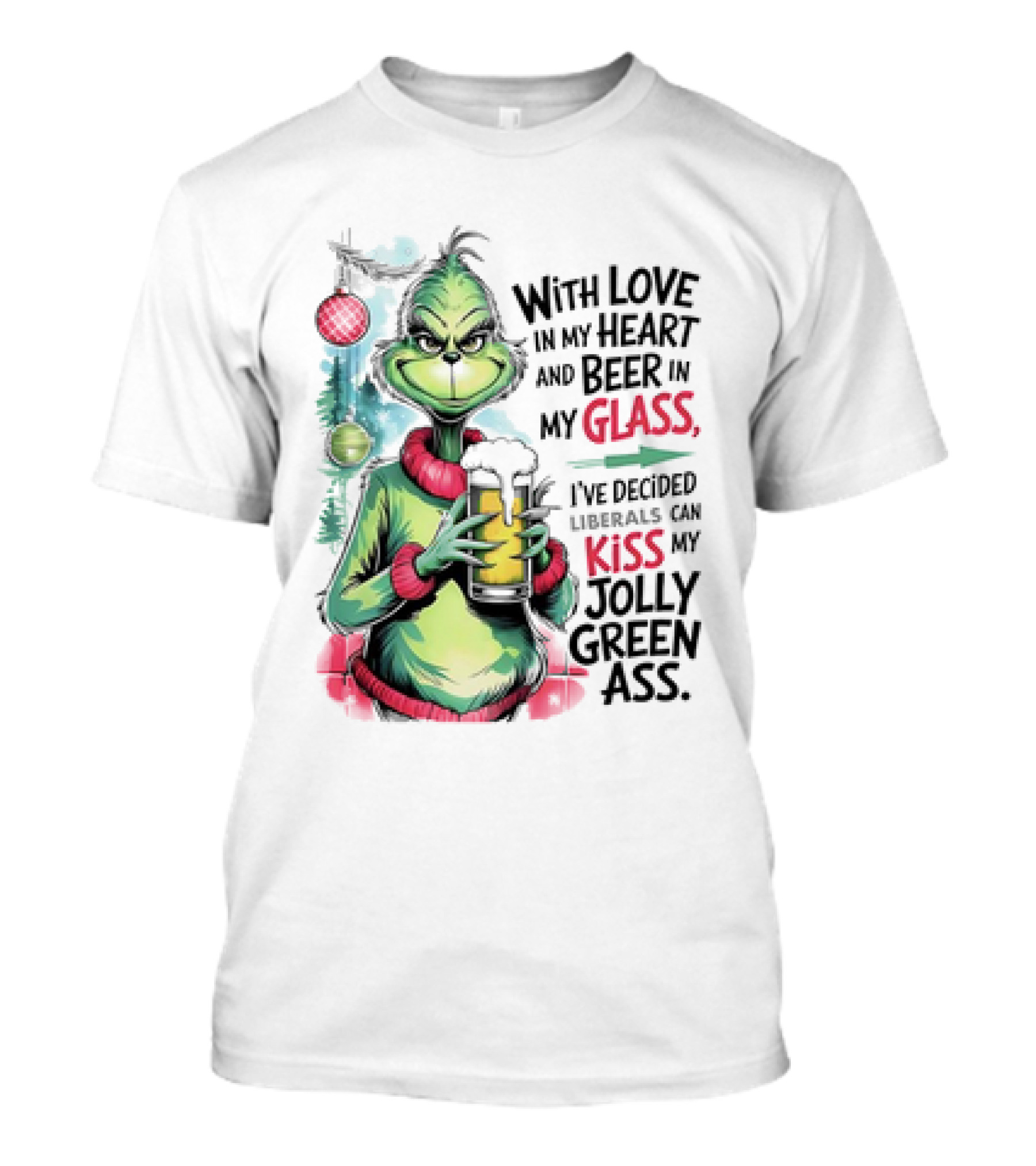 With Love In My Heart And Beer In My Glass I've Decided Liberals Can Kiss My Jolly Green Ass T-Shirt